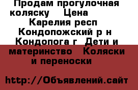 Продам прогулочная коляску  › Цена ­ 5 000 - Карелия респ., Кондопожский р-н, Кондопога г. Дети и материнство » Коляски и переноски   